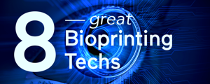 8 Great Bioprinting Techs